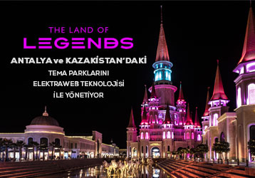 Land Of Legends, Antalya ve Kazakistan’daki Tema Parklarını Elektraweb Teknolojisi İle Yönetiyor